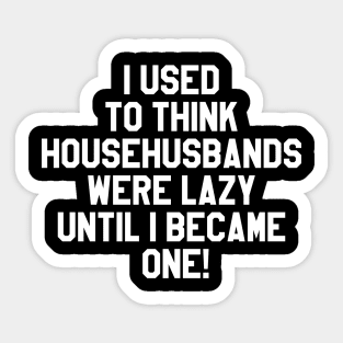 I used to think househusbands were lazy until I became one! Sticker